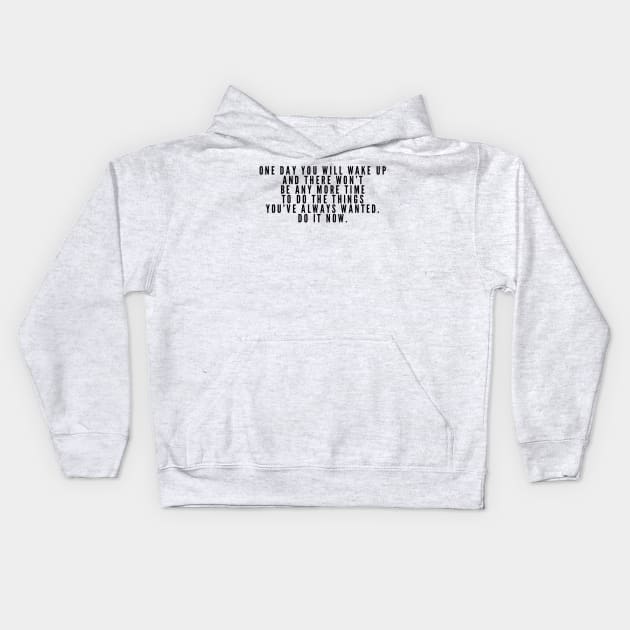 One day you will wake up and there won't be anymore time to do the things you always wanted do it now Kids Hoodie by GMAT